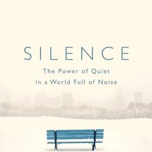 Silence: The Power of Quiet in a World Full of Noise