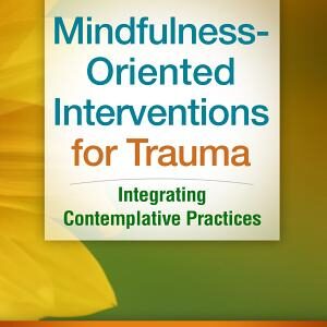 Mindfulness-Oriented Interventions for Trauma: Integrating Contemplative Practices