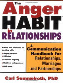 The Anger Habit in Relationships: A Communication Handbook for Relationships, Marriages and Partnerships