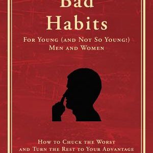 The Book of Bad Habits for Young (and Not So Young!) Men and Women: How to Chuck the Worst and Turn the Rest to Your Advantage