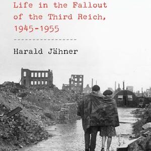 Aftermath: Life in the Fallout of the Third Reich, 1945-1955