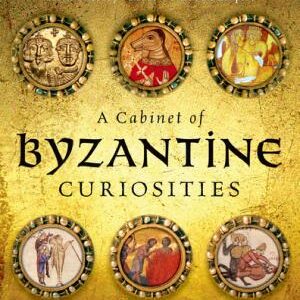 A ^ACabinet of Byzantine Curiosities: Strange Tales and Surprising Facts from History's Most Orthodox Empire