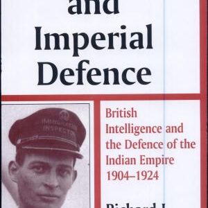Intelligence and Imperial Defence: British Intelligence and the Defence of the Indian Empire, 1904-1924