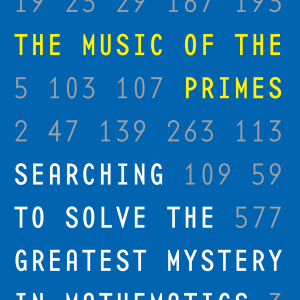 The Music of the Primes: Searching to Solve the Greatest Mystery in Mathematics