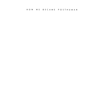 How We Became Posthuman: Virtual Bodies in Cybernetics, Literature, and Informatics