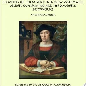 Elements of Chemistry In a New Systematic Order Containing all the Modern Discoveries