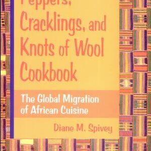 The Peppers, Cracklings, and Knots of Wool Cookbook: The Global Migration of African Cuisine