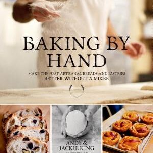Baking By Hand: Make the Best Artisanal Breads and Pastries Better Without a Mixer