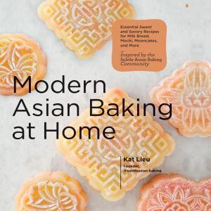 Modern Asian Baking at Home: Essential Sweet and Savory Recipes for Milk Bread, Mochi, Mooncakes, and More; Inspired by the Subtle Asian Baking Community