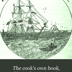 The Cook's Own Book, and Housekeeper's Register: Being Receipts for Cooking of Every Kind of Meat, Fish, and Fowl; and Making Every Sort of Soup, Gravy, Pastry, Preserves, and Essences. With a Complete System of Confectionery; Tables for Marketing; a Book of Carving; and Miss Leslie's Seventy-five Receipts for Pastry, Cakes, and Sweetmeats