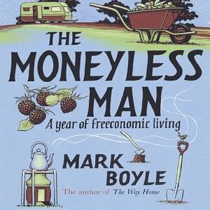 The Moneyless Man: A Year of Freeconomic Living