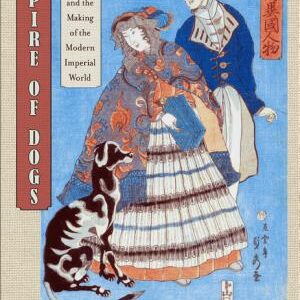 Empire of Dogs: Canines, Japan, and the Making of the Modern Imperial World