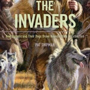The Invaders: How Humans and Their Dogs Drove Neanderthals to Extinction