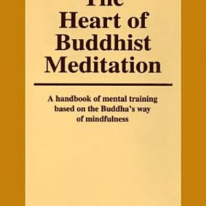 The Heart of Buddhist Meditation: Satipaṭṭhāna : a Handbook of Mental Training Based on the Buddha's Way of Mindfulness, with an Anthology of Relevant Texts Translated from the Pali and Sanskrit