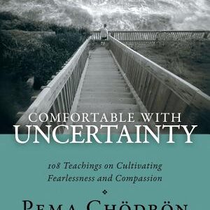 Comfortable with Uncertainty: 108 Teachings on Cultivating Fearlessness and Compassion