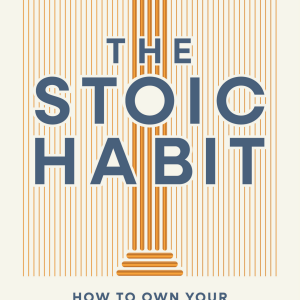 The Stoic Habit: Practical Wisdom for Mastering a Mindset to Handle Anything