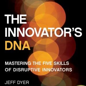 The Innovator's DNA: Mastering the Five Skills of Disruptive Innovators