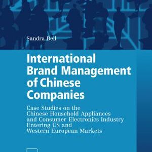 International Brand Management of Chinese Companies: Case Studies on the Chinese Household Appliances and Consumer Electronics Industry Entering US and Western European Markets