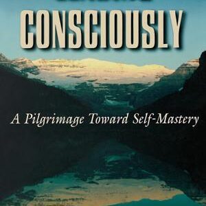 Leading Consciously: A Pilgrimage Toward Self-mastery