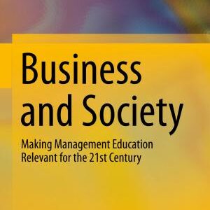 Business and Society: Making Management Education Relevant for the 21st Century