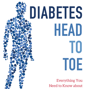 Diabetes Head to Toe: Everything You Need to Know about Diagnosis, Treatment, and Living with Diabetes