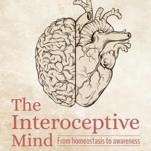 The Interoceptive Mind: From Homeostasis to Awareness