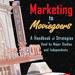 Marketing to Moviegoers: A Handbook of Strategies Used by Major Studios and Independents