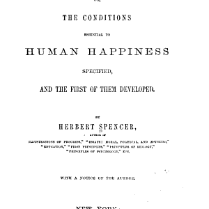 Social Statics: Or, the Conditions Essential to Human Happiness Specified, and the First of Them Developed