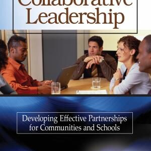 Collaborative Leadership: Developing Effective Partnerships for Communities and Schools