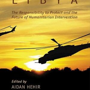 Libya, the Responsibility to Protect and the Future of Humanitarian Intervention
