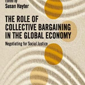 The Role of Collective Bargaining in the Global Economy: Negotiating for Social Justice