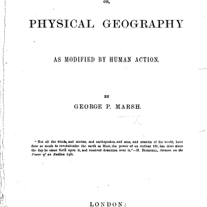 Man and Nature: Or, Physical Geography as Modified by Human Action