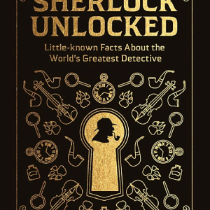 Sherlock Unlocked: Little-known Facts About the World's Greatest Detective