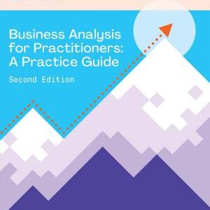 Business Analysis for Practitioners: A Practice Guide - SECOND Edition: A Practice Guide