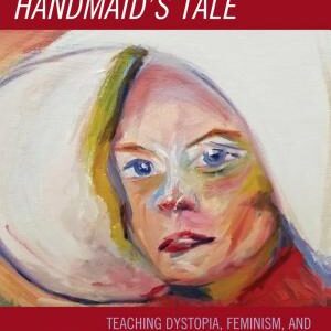 The Handmaid's Tale: Teaching Dystopia, Feminism, and Resistance Across Disciplines and Borders