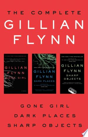 The Complete Gillian Flynn: Gone Girl, Dark Places, Sharp Objects