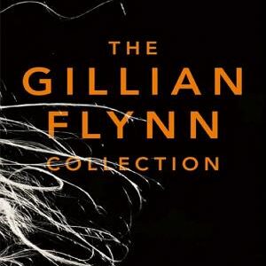 The Gillian Flynn Collection: Sharp Objects, Dark Places, Gone Girl