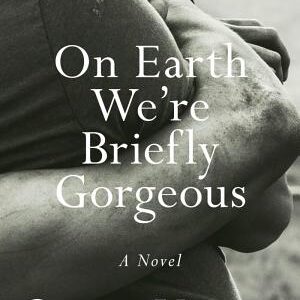 On Earth We're Briefly Gorgeous: A Novel