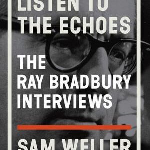 Listen to the Echoes: The Ray Bradbury Interviews