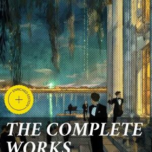 THE COMPLETE WORKS OF F. SCOTT FITZGERALD: Enriched edition. Novels, Short Stories, Poetry, Articles, Letters, Plays & Screenplays