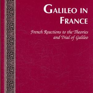 Galileo in France: French Reactions to the Theories and Trial of Galileo