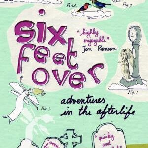 Six Feet Over: Adventures in the Afterlife