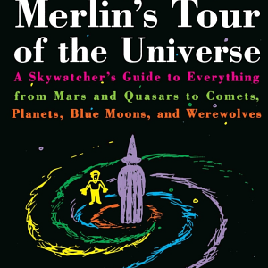 Merlin's Tour of the Universe: A Skywatcher's Guide to Everything from Mars and Quasars to Comets, Planets, Blue Moons, and Werewolves