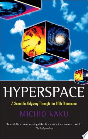 Hyperspace: A Scientific Odyssey through Parallel Universes, Time Warps, and the Tenth Dimension