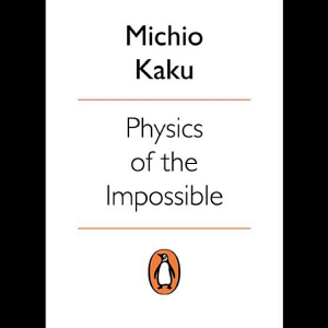 Physics of the Impossible: A Scientific Exploration of the World of Phasers, Force Fields, Teleportation and Time Travel