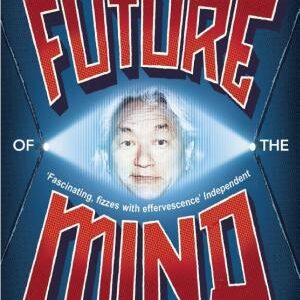 The Future of the Mind: The Scientific Quest To Understand, Enhance and Empower the Mind