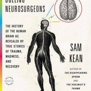 The Tale of the Dueling Neurosurgeons: The History of the Human Brain as Revealed by True Stories of Trauma, Madness, and Recovery