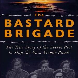 The Bastard Brigade: The True Story of the Renegade Scientists and Spies Who Sabotaged the Nazi Atomic Bomb