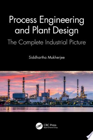 Process Engineering and Plant Design: The Complete Industrial Picture