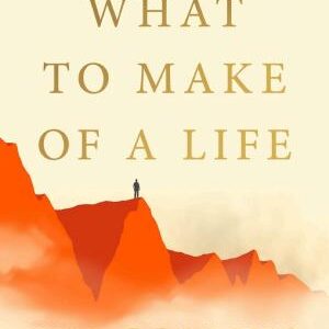 What to Make of a Life: Cliffs, Fog, Fire and the Self-Knowledge Imperative